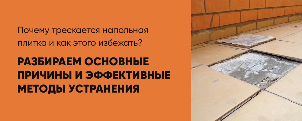 Почему трескается плитка на полу и как этого избежать? Полный разбор причин и решений